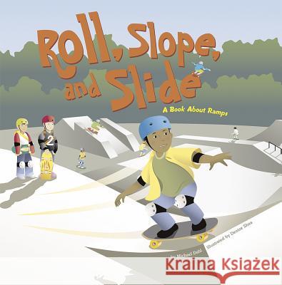 Roll, Slope, and Slide: A Book about Ramps Michael Dahl Denise Shea 9781404819092