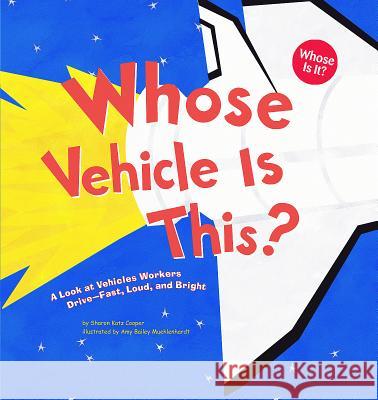 Whose Vehicle Is This?: A Look at Vehicles Workers Drive - Fast, Loud, and Bright Sharon Katz Cooper Amy Bailey Muehlenhardt 9781404819795 Picture Window Books