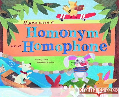 If You Were a Homonym or a Homophone Nancy Loewen Sara Gray 9781404835719 Picture Window Books