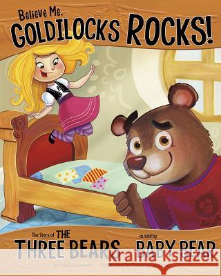 Believe Me, Goldilocks Rocks!: The Story of the Three Bears as Told by Baby Bear Nancy Loewen Tatevik Avakyan 9781404870444 Picture Window Books