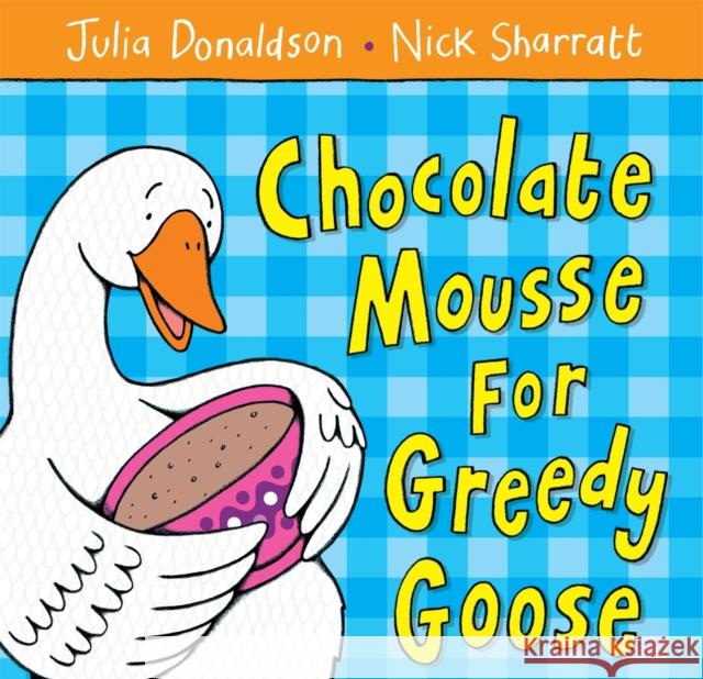 Chocolate Mousse for Greedy Goose Julia Donaldson 9781405021906 0