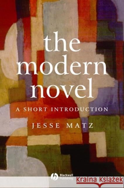 The Modern Novel: A Short Introduction Matz, Jesse 9781405100496