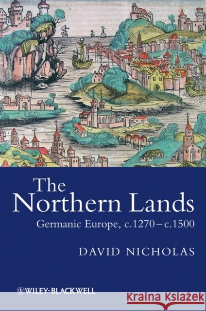 The Northern Lands: Germanic Europe, C.1270 - C.1500 Nicholas, David 9781405100502