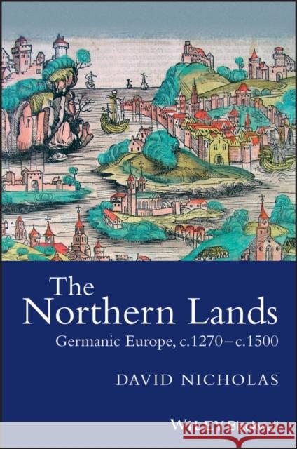 The Northern Lands: Germanic Europe, C.1270 - C.1500 Nicholas, David 9781405100519