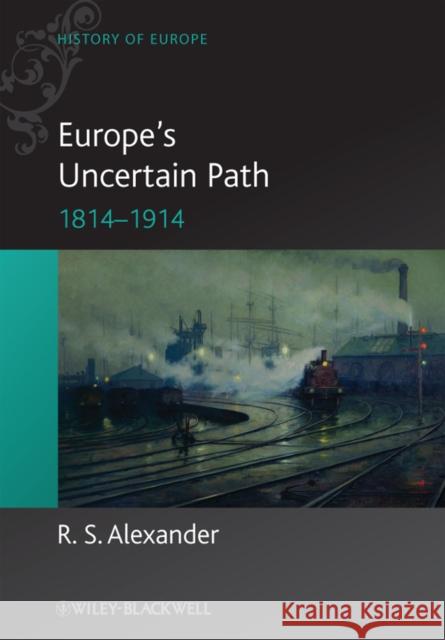 Europe's Uncertain Path 1814-1914: State Formation and Civil Society Alexander, R. S. 9781405100533 Blackwell Publishers