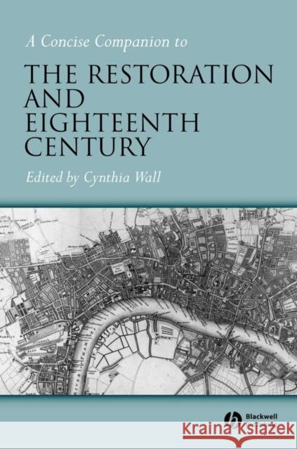 A Concise Companion to the Restoration and Eighteenth Century Cynthia Sundberg Wall Wall                                     Cynthia Wall 9781405101172 Wiley-Blackwell