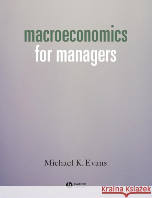 Macroeconomics for Managers Michael K. Evans 9781405101448 Blackwell Publishers