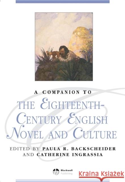 A Companion to the Eighteenth-Century English Novel and Culture Paula R. Backscheider Catherine Ingrassia 9781405101578 Blackwell Publishing Professional
