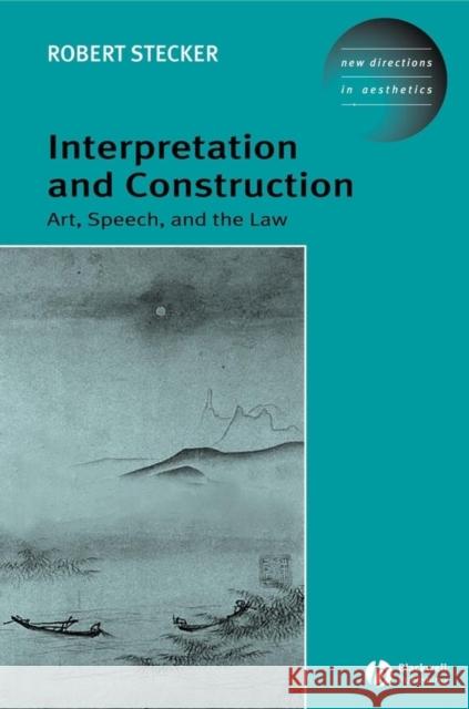 Interpretation and Construction: Art, Speech, and the Law Stecker, Robert 9781405101745