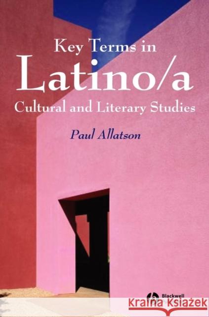 Key Terms in Latino/A Cultural and Literary Studies Allatson, Paul 9781405102513 Blackwell Publishers