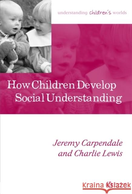 How Children Develop Social Understanding Jeremy Carpendale Charlie Lewis 9781405105491 Blackwell Publishing Professional