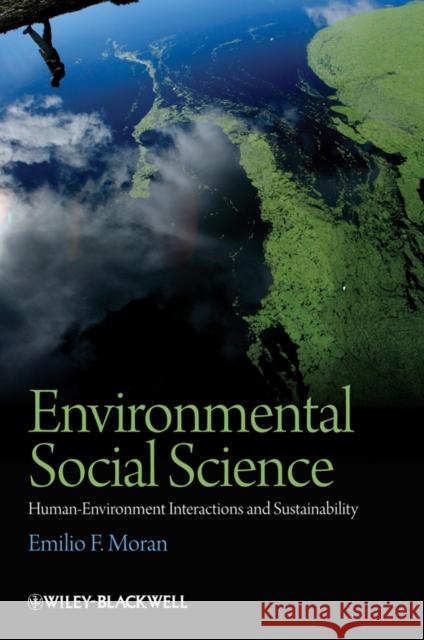 Environmental Social Science: Human-Environment Interactions and Sustainability Moran, Emilio F. 9781405105736