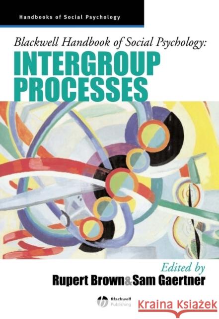 Blackwell Handbook of Social Psychology: Intergroup Processes Brown, Rupert 9781405106542 0