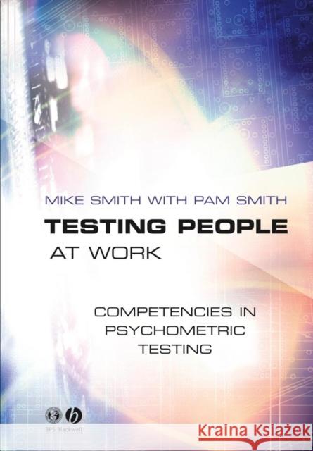 Testing People at Work: Competencies in Psychometric Testing Smith, Mike 9781405108171 Wiley-Blackwell