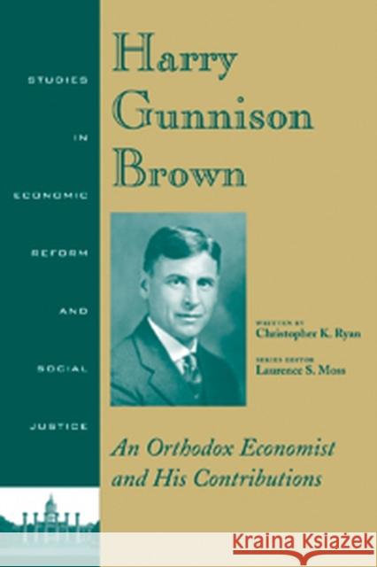 Harry Gunnison Brown: An Orthodox Economist and His Contributions Ryan, Christopher K. 9781405108645 Blackwell Publishers