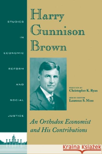 Harry Gunnison Brown: An Orthodox Economist and His Contributions Ryan, Christopher K. 9781405108645