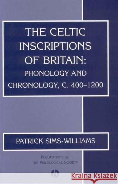 The Celtic Inscriptions of Britain: Phonology and Chronology, C. 400-1200 Sims-Williams, Patrick 9781405109031