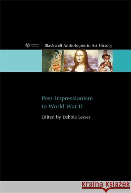 Post-Impressionism to World War II Debbie Lewer 9781405111522 Blackwell Publishers