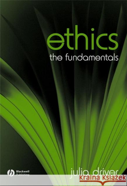 Ethics: The Fundamentals Driver, Julia 9781405111553 Blackwell Publishers