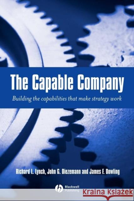 The Capable Company: Building the Capabilities That Make Strategy Work Lynch, Richard L. 9781405111829 Blackwell Publishers