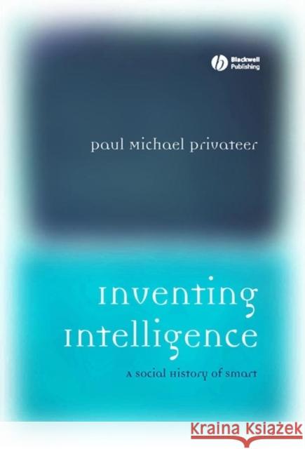 Inventing Intelligence: A Social History of Smart Privateer, Paul Michael 9781405112161 Blackwell Publishing Professional