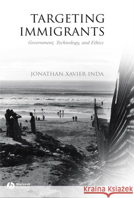 Targeting Immigrants: Government, Technology, and Ethics Inda, Jonathan Xavier 9781405112437