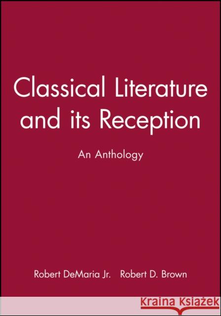 Classical Literature and Its Reception: An Anthology DeMaria, Robert 9781405112932 Blackwell Publishers