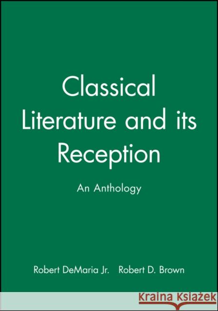 Classical Literature and Its Reception: An Anthology DeMaria, Robert 9781405112949 Blackwell Publishers