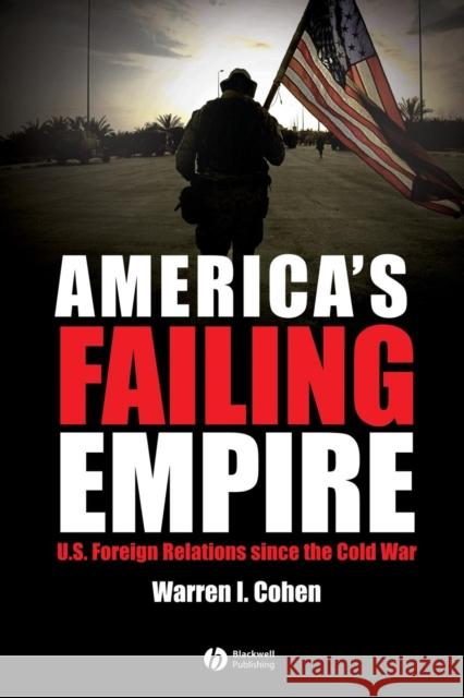 America's Failing Empire: U.S. Foreign Relations Since the Cold War Cohen, Warren I. 9781405114271 Blackwell Publishers