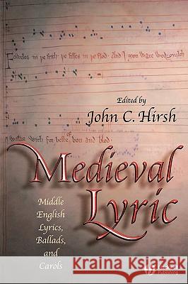 Medieval Lyric: Middle English Lyrics, Ballads, and Carols Hirsh, John C. 9781405114820