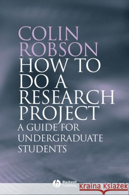 How to Do a Research Project: A Guide for Undergraduate Students Robson, Colin 9781405114899 Blackwell Publishers