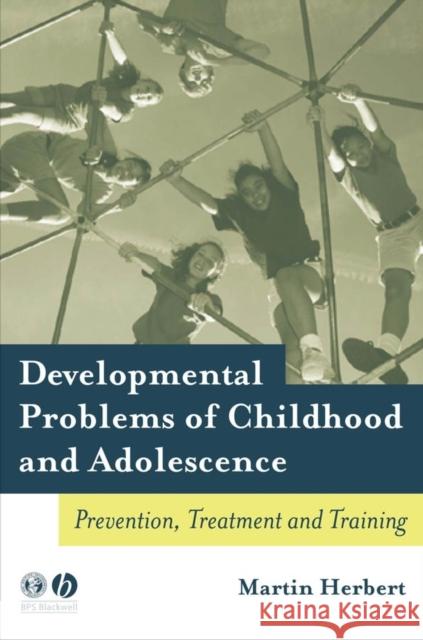 Developmental Problems of Childhood and Adolescence: Prevention, Treatment and Training Herbert, Martin 9781405115926 Blackwell Publishers