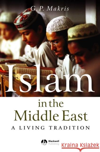 Islam in the Middle East: A Living Tradition Makris, G. P. 9781405116022 Blackwell Publishers