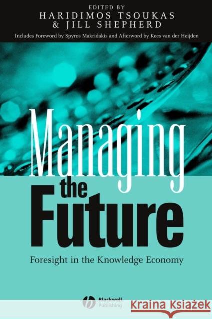Managing the Future: Foresight in the Knowledge Economy Tsoukas, Haridimos 9781405116145 Blackwell Publishers