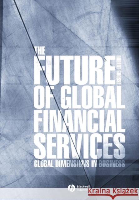 The Future of Global Financial Services Robert E. Grosse Blackwell Publishers 9781405117005