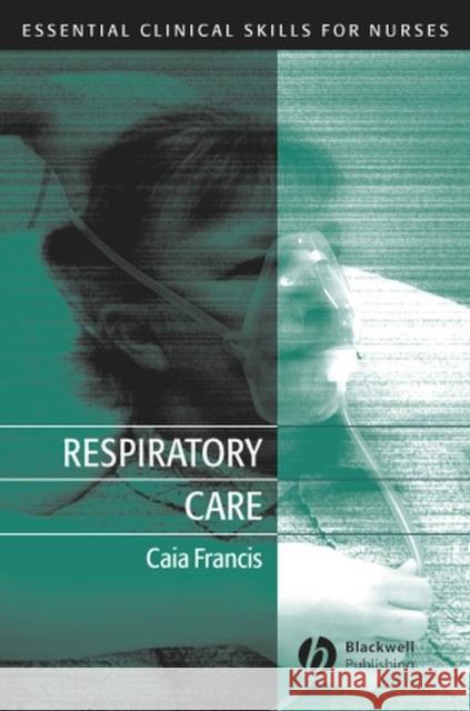 Respiratory Care: Essential Clinical Skills for Nurses Francis, Caia 9781405117173 0