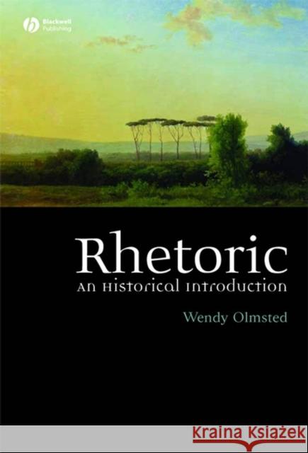 Rhetoric: An Historical Introduction Olmsted, Wendy 9781405117722