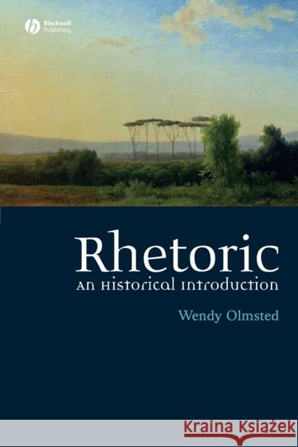 Rhetoric: An Historical Introduction Olmsted, Wendy 9781405117739