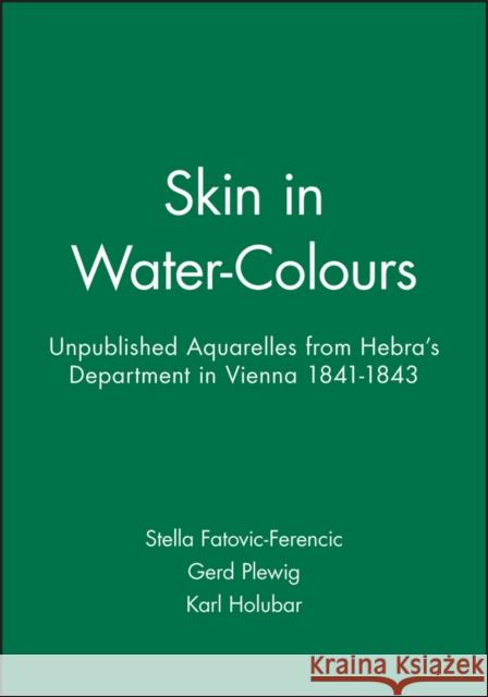 Skin in Water-Colours: Unpublished Aquarelles from Hebra's Department in Vienna 1841-1843 Fatovic-Ferencic, Stella 9781405119016 Blackwell Publishers