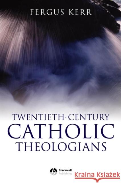 Twentieth-Century Catholic Theologians Fergus Kerr 9781405120845