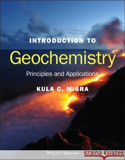 Introduction to Geochemistry : Principles and Applications Kula C Misra 9781405121422