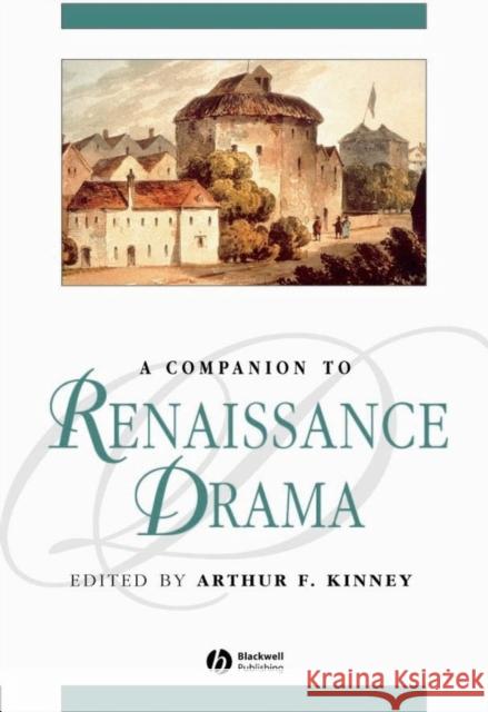 A Companion to Renaissance Drama Arthur F. Kinney Blackwell Publishers 9781405121798