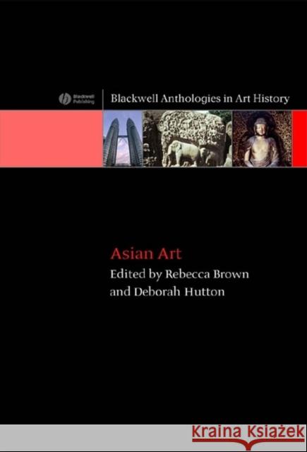 Asian Art: An Anthology Brown, Rebecca 9781405122405 Blackwell Publishers