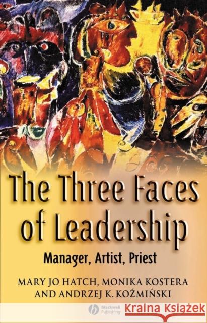 The Three Faces of Leadership: Manager, Artist, Priest Hatch, Mary Jo 9781405122597 Blackwell Publishers