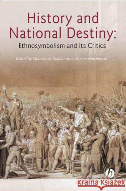 History and National Destiny: Ethnosymbolism and Its Critics Guibernau, Montserrat 9781405123914 Blackwell Publishers