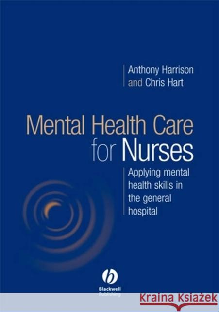 Mental Health Care for Nurses: Applying Mental Health Skills in the General Hospital Harrison, Anthony 9781405124553 BLACKWELL PUBLISHING LTD
