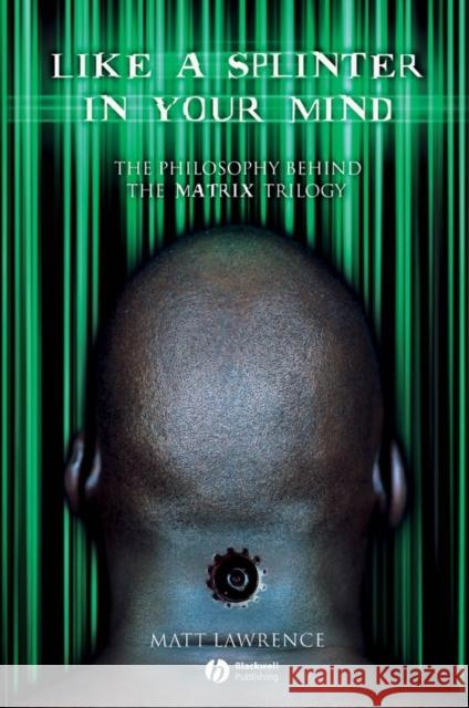 Like a Splinter in Your Mind: The Philosophy Behind the Matrix Trilogy Lawrence, Matt 9781405125239 Wiley-Blackwell