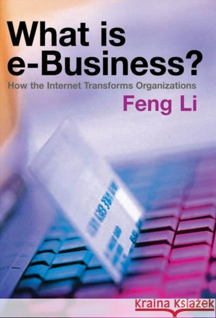 What Is E-Business?: How the Internet Transforms Organizations Li, Feng 9781405125574 Blackwell Publishers