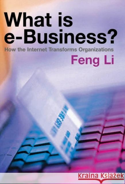 What Is E-Business?: How the Internet Transforms Organizations Li, Feng 9781405125581 0