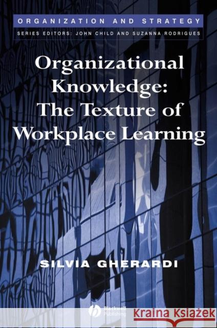 Organizational Knowledge: The Texture of Workplace Learning Gherardi, Silvia 9781405125598